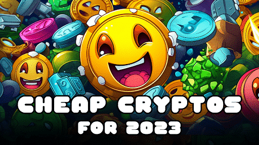 Best Cheap Crypto for 2023 | The Ultimate Guide to the Cheapest Cryptocurrencies and Exciting New Crypto Opportunities